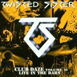 Twisted Sister : Club Daze Volume II - Live in the Bars